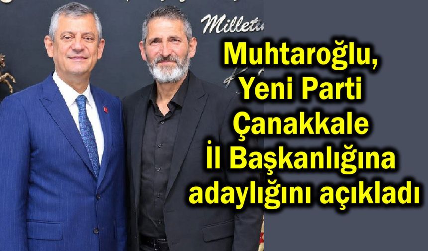 Çanakkale'de Muhtaroğlu, il başkanlığına adaylığını açıkladı