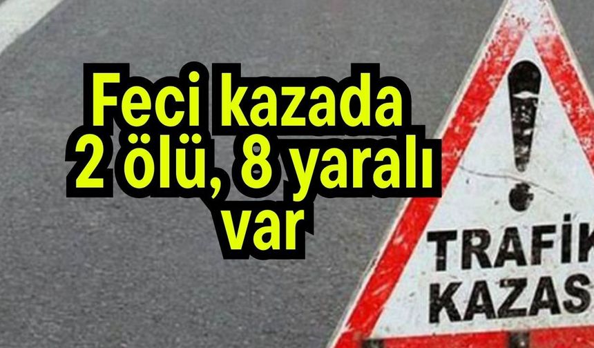 Feci kazada  2 ölü, 8 yaralı var