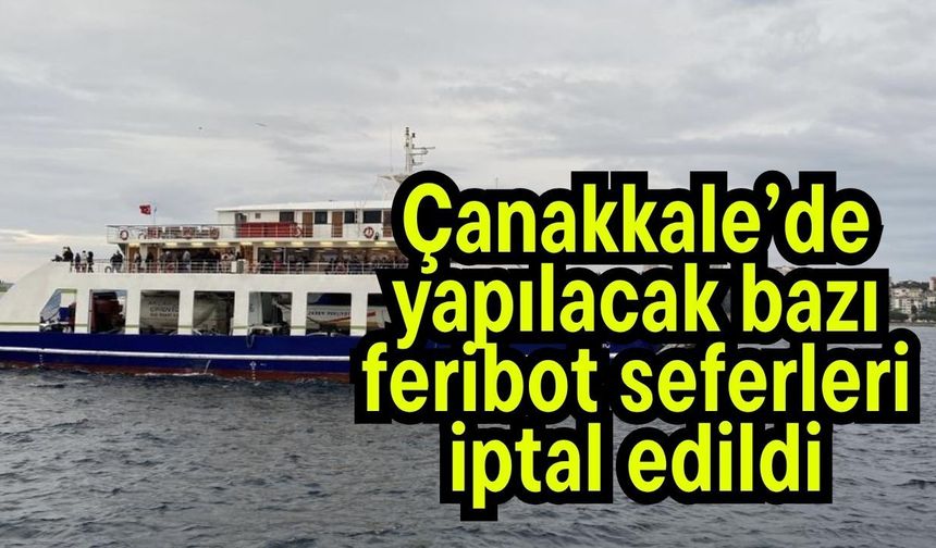 Çanakkale’de yapılacak bazı feribot seferleri iptal edildi