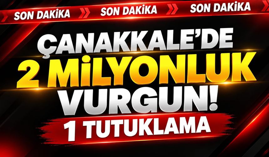 Çanakkale'de 2 milyonluk vurgun! Tutuklama var