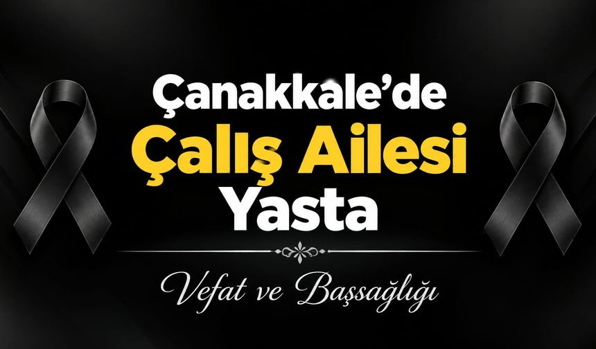 Çanakkale’de Çalış Ailesi Yasta