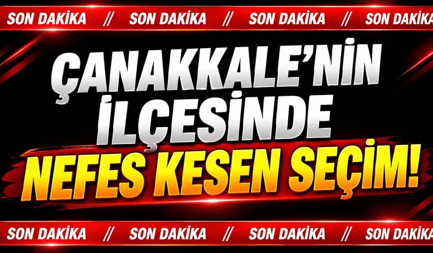Çanakkale’nin İlçesinde Nefes Kesen Seçim