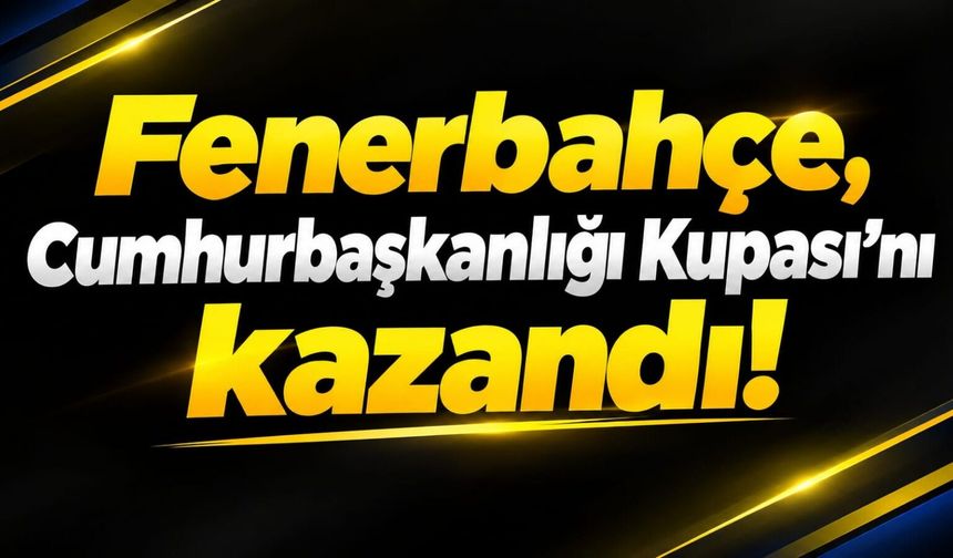 Fenerbahçe, Cumhurbaşkanlığı Kupası’nı kazandı!