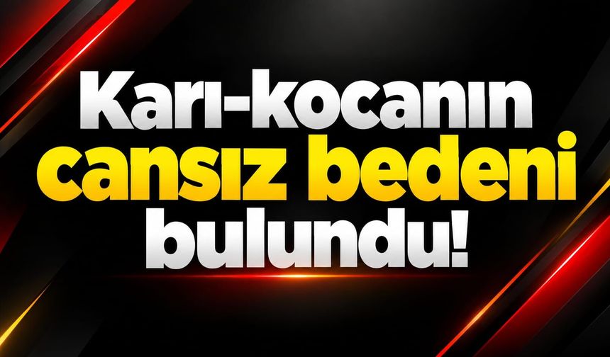 Karı-kocanın cansız bedeni bulundu!