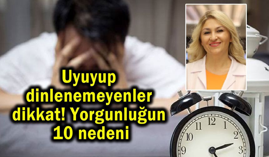 Uyuyup  dinlenemeyenler dikkat! Yorgunluğun 10 nedeni