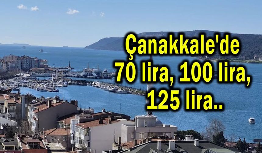 Çanakkale'de 70 lira, 100 lira, 125 lira...