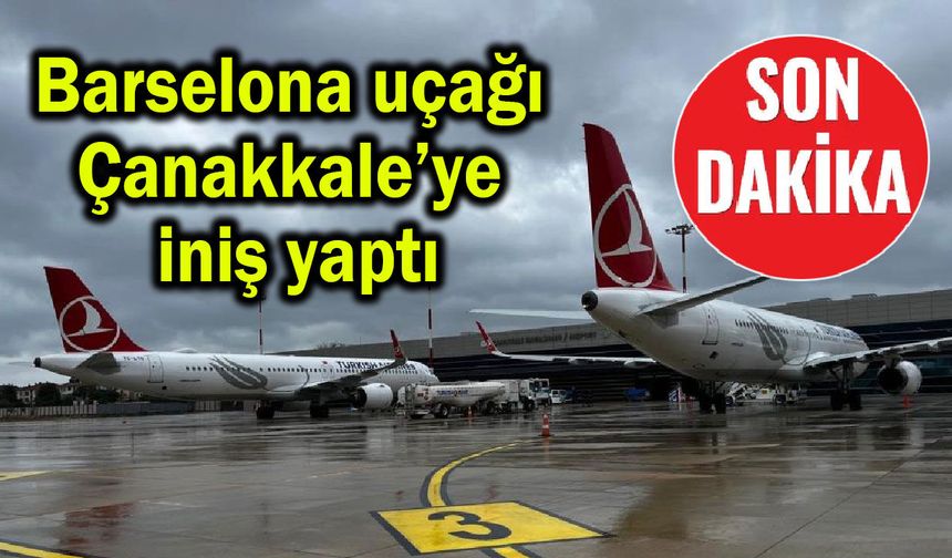 Barselona uçağı Çanakkale’ye iniş yaptı