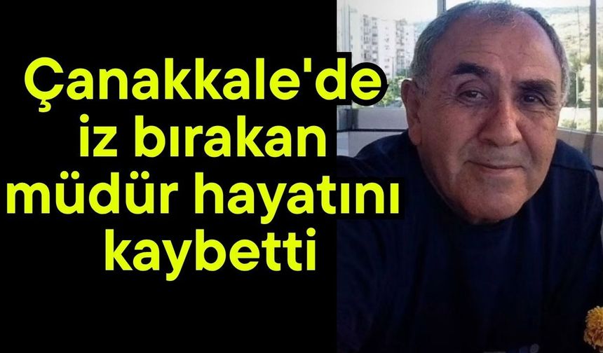 Çanakkale'de iz bırakan müdür hayatını kaybetti