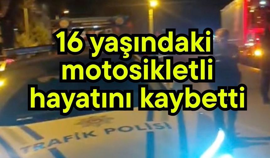 16 yaşındaki motosikletli hayatını kaybetti