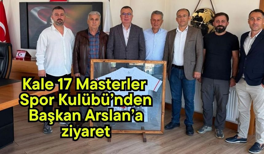 Kale 17 Masterler Spor Kulübü’nden Başkan Arslan’a ziyaret
