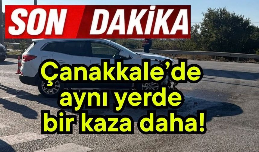 Çanakkale’de aynı yerde bir kaza daha!
