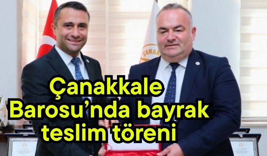 Çanakkale Barosu’nda bayrak teslim töreni