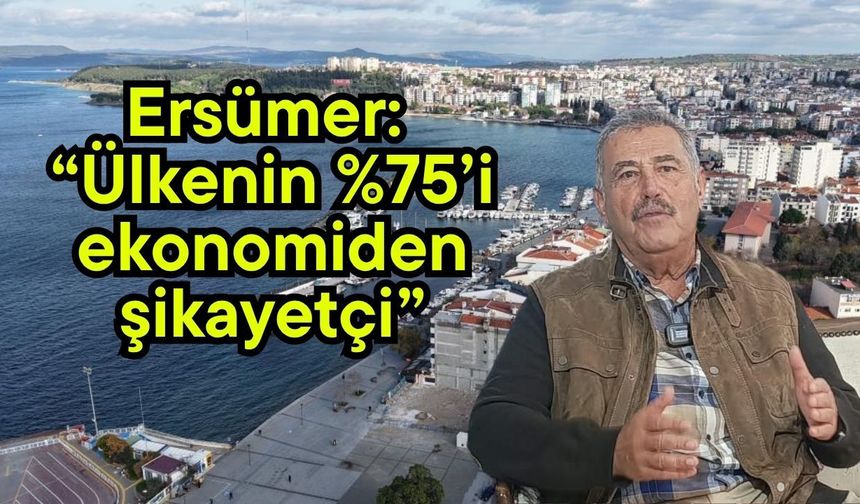 Ersümer: “Ülkenin %75’i ekonomiden şikayetçi” (Video)