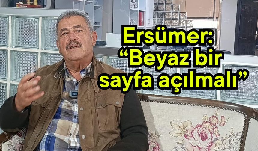 Ersümer: “Beyaz bir sayfa açılmalı” (Video)