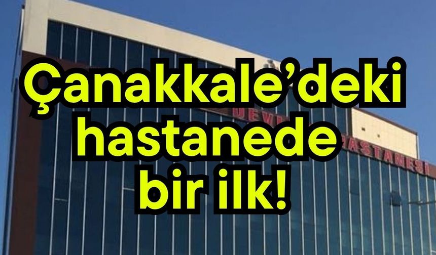 Çanakkale’deki hastanede bir ilk!