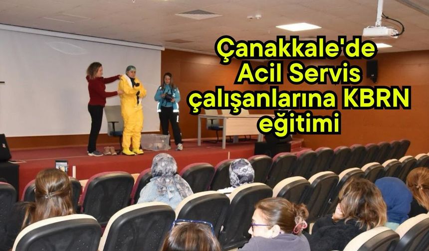 Çanakkale'de Acil Servis çalışanlarına KBRN eğitimi
