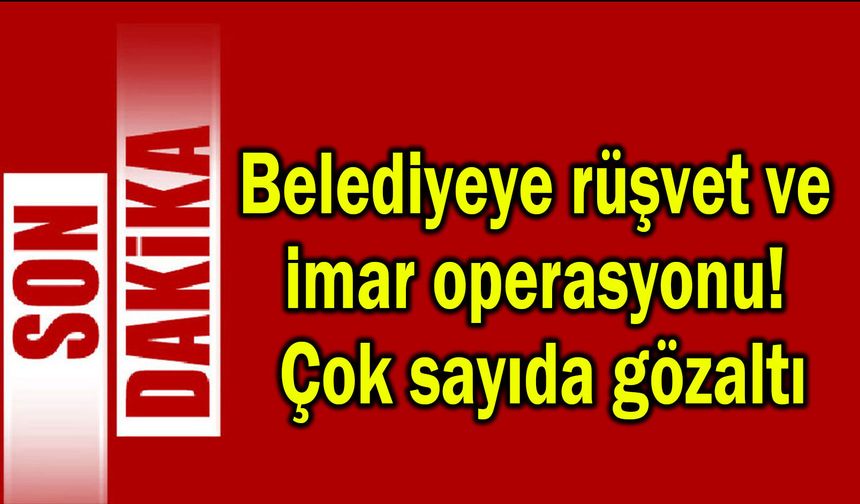 Belediyeye rüşvet ve imar operasyonu!  (Video)
