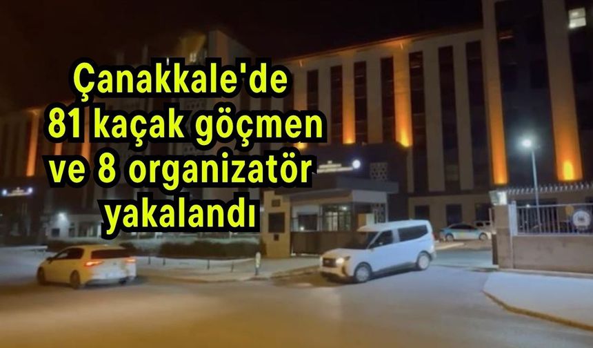 Çanakkale'de 81 kaçak göçmen ve 8 organizatör yakalandı (Video)