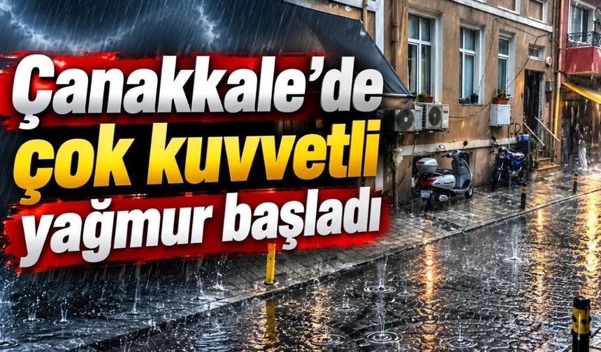 Çanakkale’de çok kuvvetli yağmur başladı (Video)