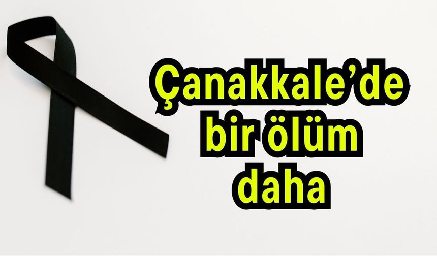 Çanakkale’de bir ölüm daha