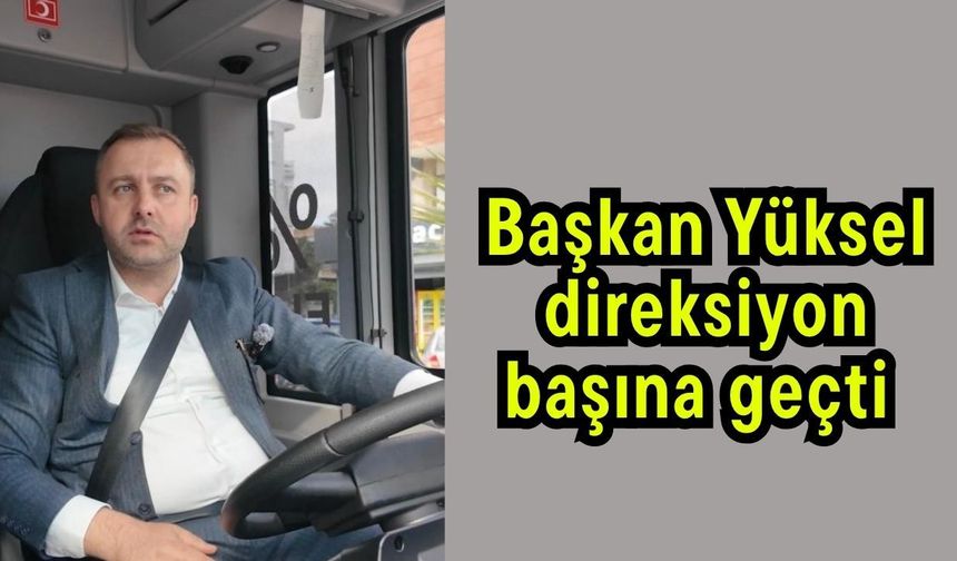 Başkan Yüksel, direksiyon başına geçti (Video)