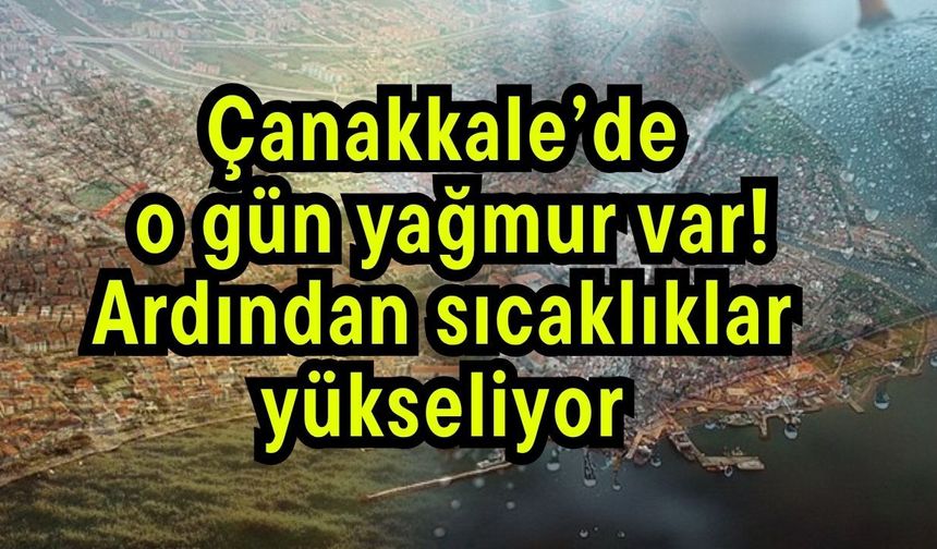 Çanakkale’de o gün yağmur var! Ardından sıcaklıklar yükseliyor