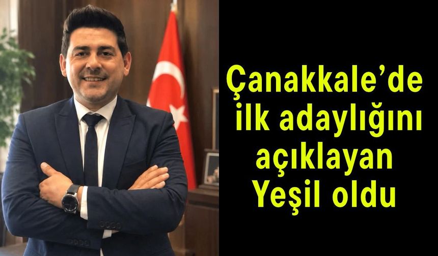 Çanakkale’de ilk adaylığını açıklayan Yeşil oldu
