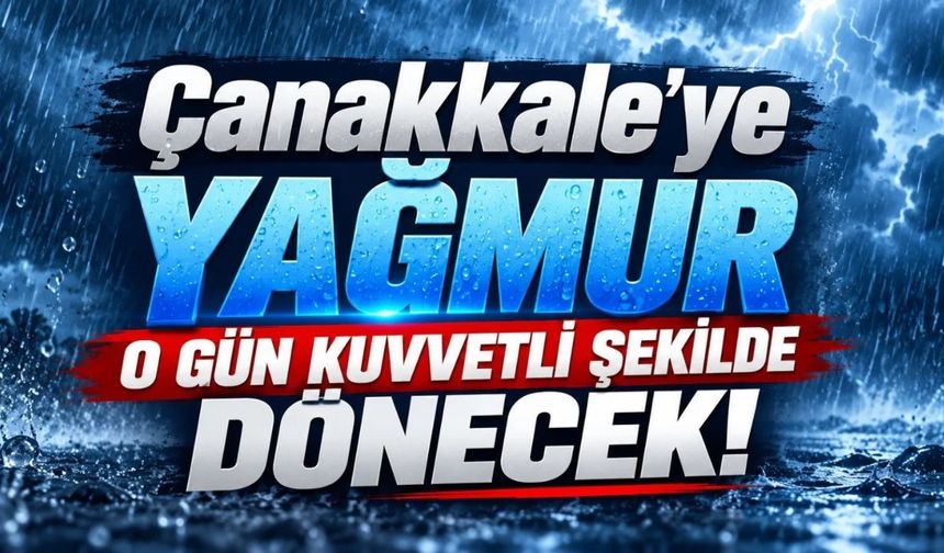 Çanakkale'ye yağmur o gün kuvvetli şekilde dönecek