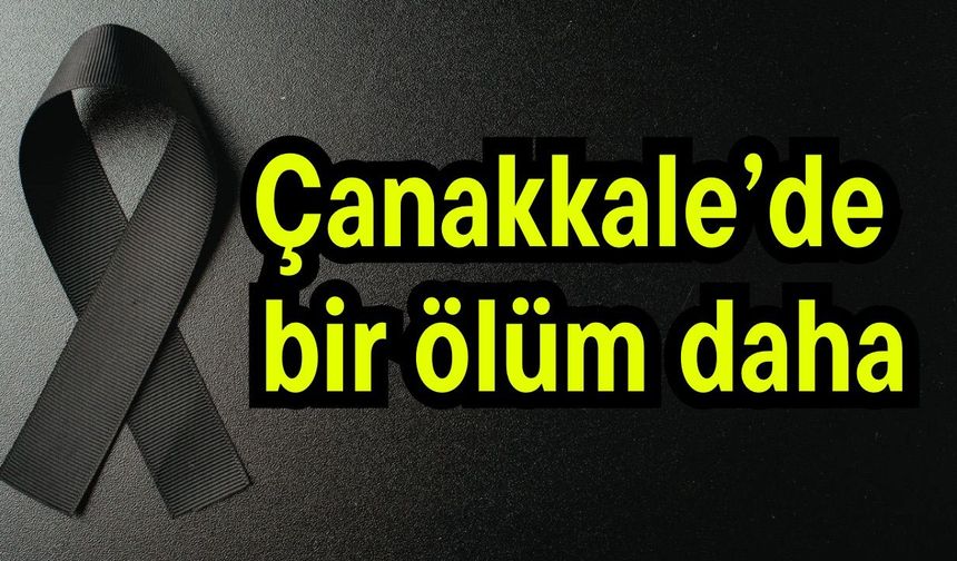 Çanakkale’de bir ölüm daha