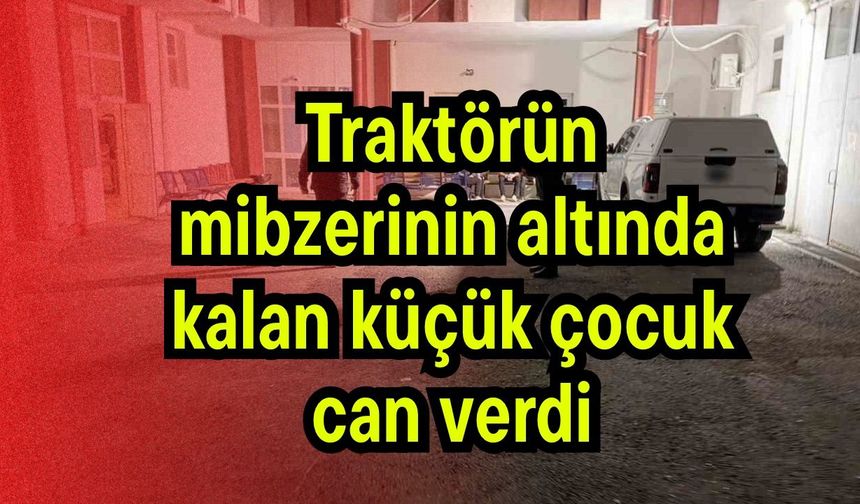 Traktörün mibzerinin altında kalan küçük çocuk can verdi