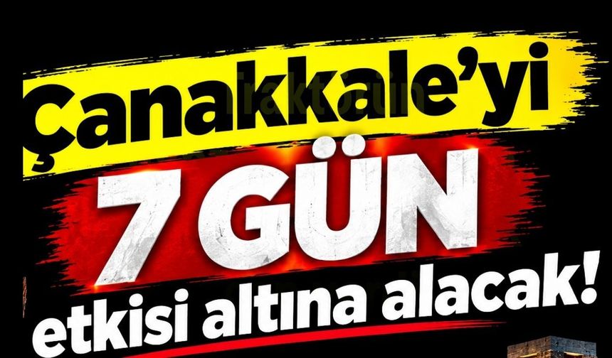 Çanakkale'yi 7 gün etkisi altına alacak