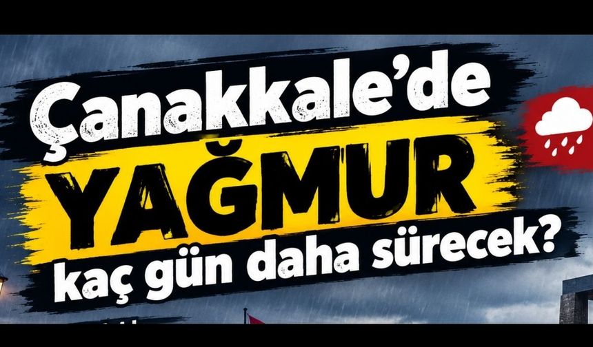 Çanakkale’de yağmur kaç gün daha sürecek?