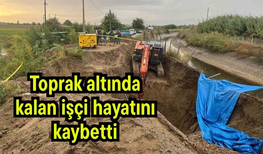 Toprak altında kalan işçi hayatını kaybetti
