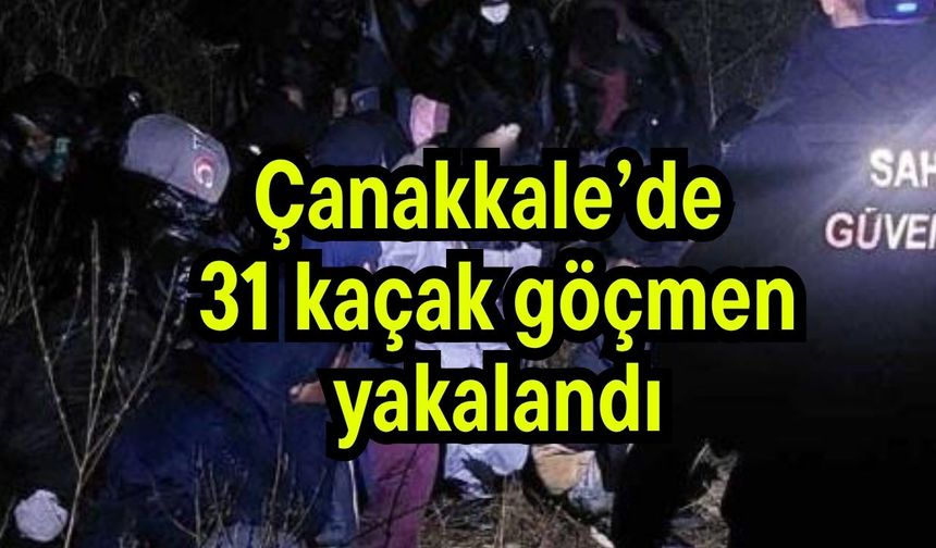 Çanakkale’de 31 kaçak göçmen yakalandı