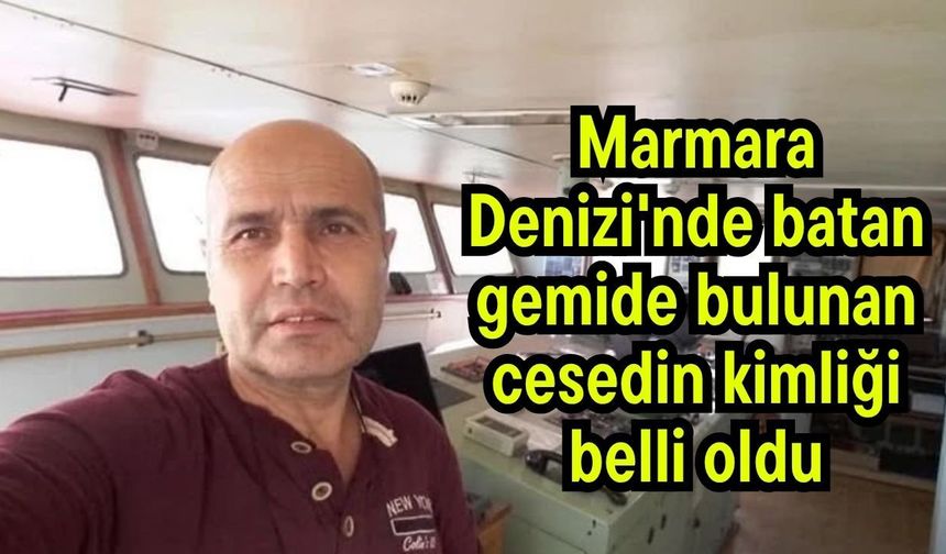 Marmara Denizi'nde batan gemide bulunan cesedin kimliği belli oldu