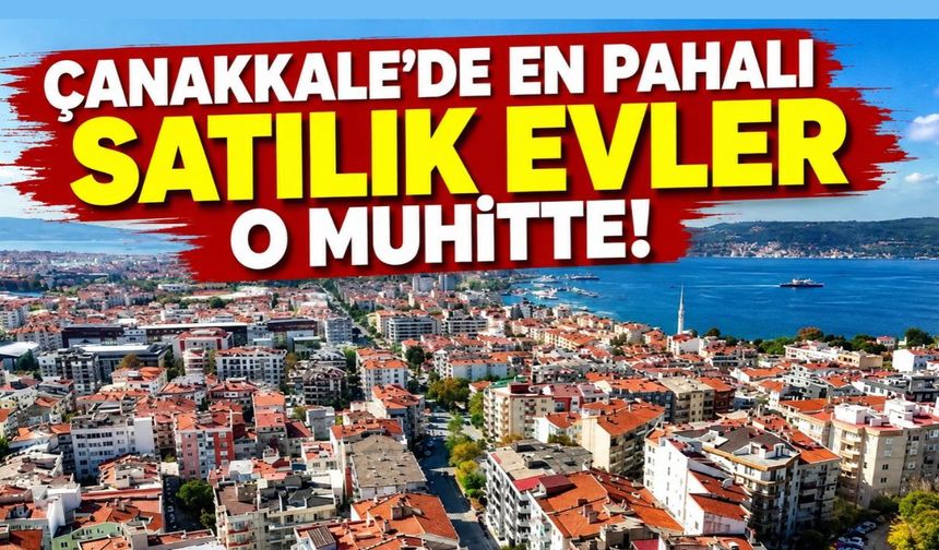 Çanakkale’de en pahalı satılık evler o muhitte!