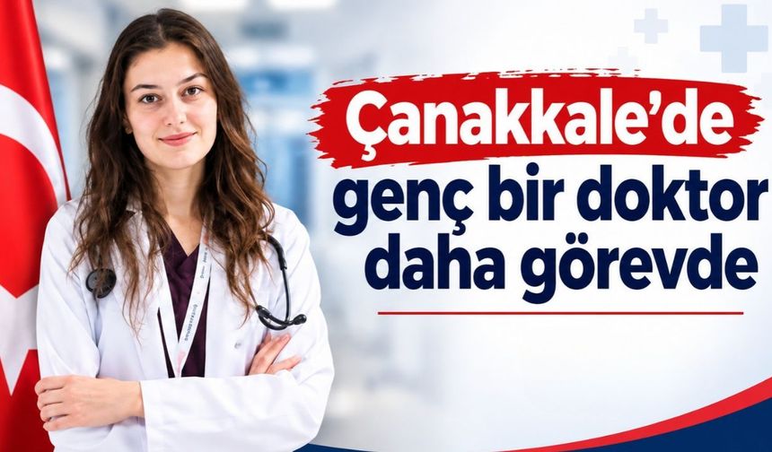 Çanakkale'de genç bir doktor daha görevde