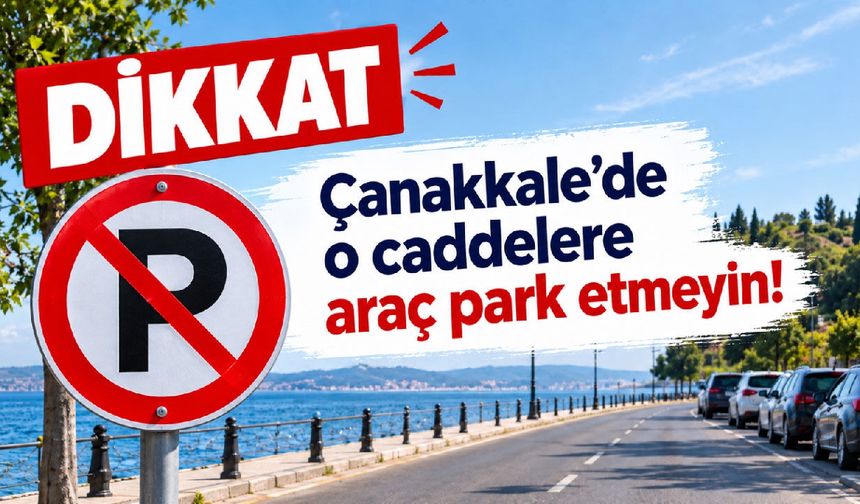 Çanakkale'de o caddelere araç park etmeyin!