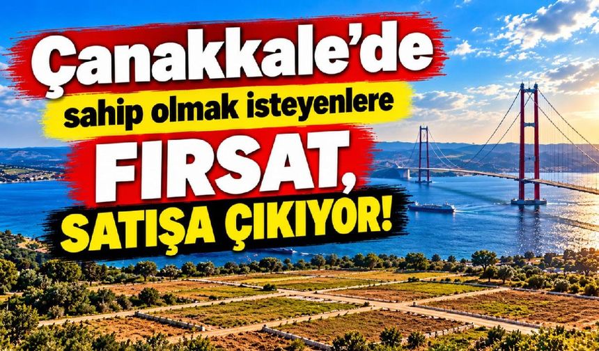 Çanakkale’de sahip olmak isteyenlere fırsat, satışa çıkıyor!