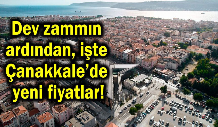 Dev zammın ardından Çanakkale’de yeni fiyatlar!