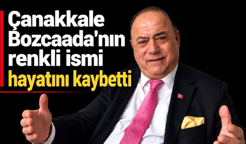 Çanakkale Bozcaada'nın renkli ismi hayatını kaybetti
