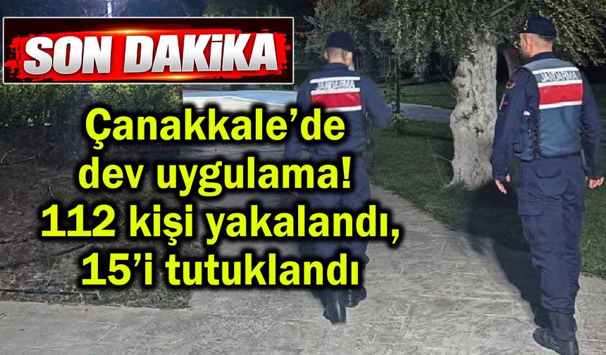 Çanakkale’de 112 kişi yakalandı, 15’i tutuklandı