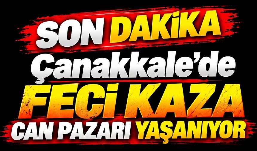 Çanakkale'de feci kaza can, pazarı yaşanıyor
