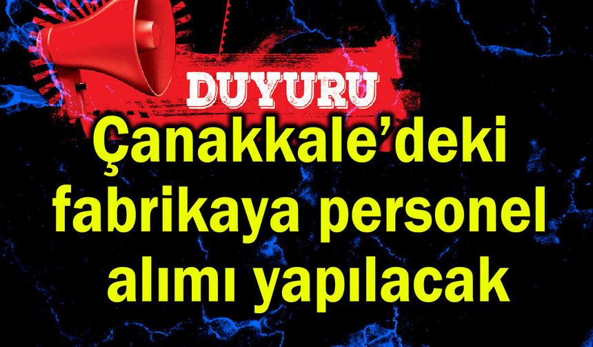 Çanakkale’deki fabrikaya personel alımı yapılacak