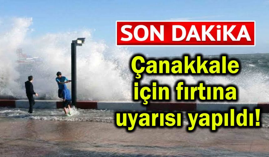 Çanakkale için fırtına uyarısı yapıldı!