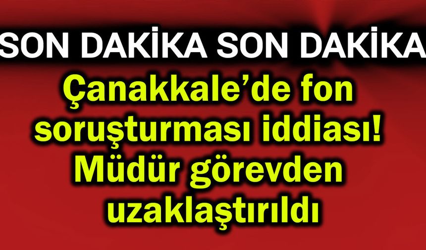 Çanakkale’de fon soruşturması iddiası!