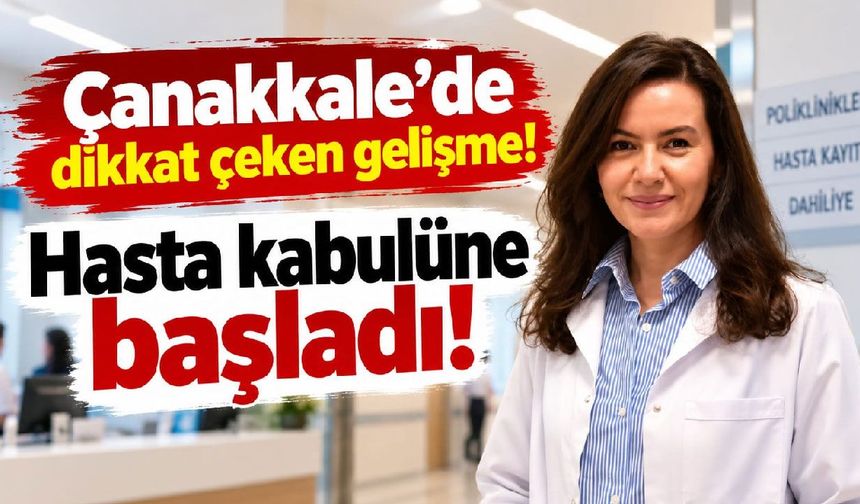 Çanakkale’de dikkat çeken gelişme! Hasta kabulüne başladı