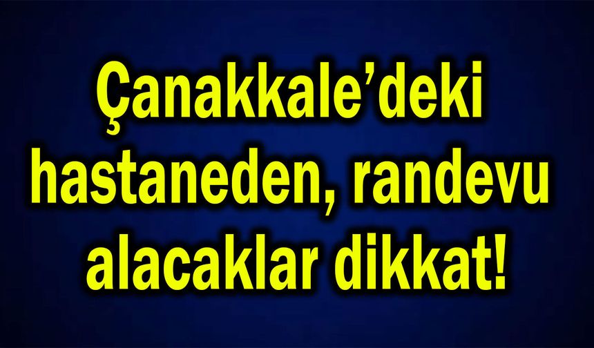 Çanakkale’deki hastaneden randevu alacaklar dikkat!
