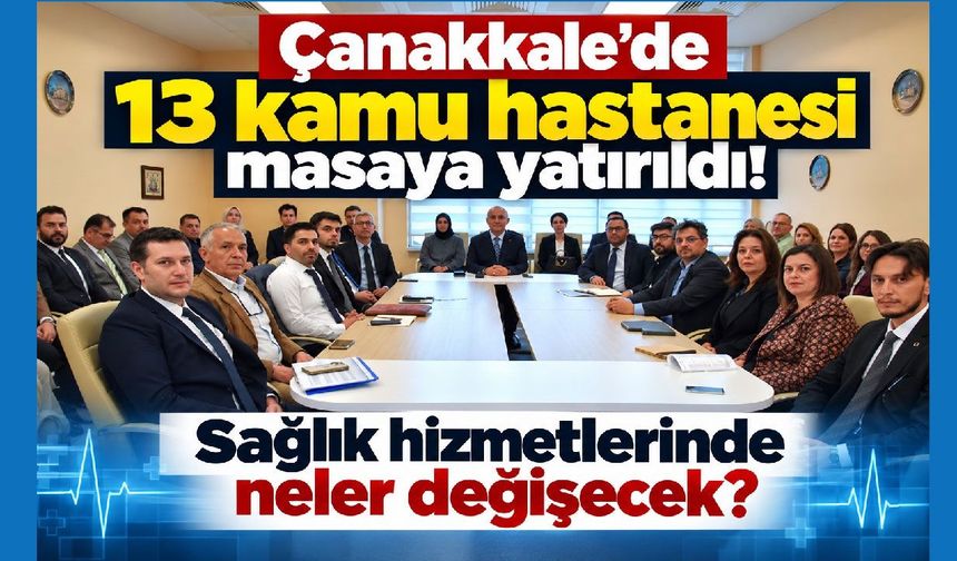 Çanakkale’de 13 kamu hastanesi masaya yatırıldı