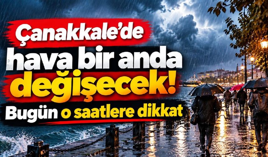 Çanakkale’de hava bir anda değişecek